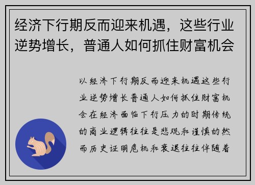 经济下行期反而迎来机遇，这些行业逆势增长，普通人如何抓住财富机会？